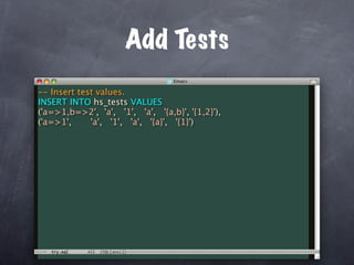 Add Tests
-- Insert test values.
INSERT INTO hs_tests VALUES
('a=>1,b=>2', 'a', '1', 'a', '{a,b}', '{1,2}'),
('a=>1',     'a', '1', 'a', '{a}', '{1}')
 