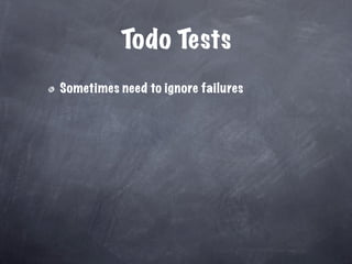 Todo Tests
Sometimes need to ignore failures
 