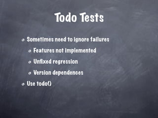 Todo Tests
Sometimes need to ignore failures

  Features not implemented

  Unﬁxed regression

  Version dependences

Use todo()
 