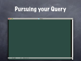 Pursuing your Query
 