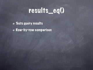 results_eq()
Tests query results

Row-by-row comparison
 
