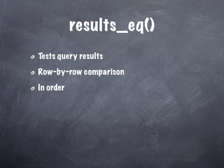 results_eq()
Tests query results

Row-by-row comparison

In order
 