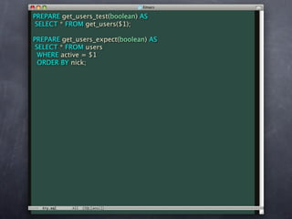 PREPARE get_users_test(boolean) AS
 SELECT * FROM get_users($1);

PREPARE get_users_expect(boolean) AS
 SELECT * FROM users
  WHERE active = $1
  ORDER BY nick;
 