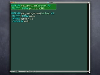 PREPARE get_users_test(boolean) AS
 SELECT * FROM get_users($1);

PREPARE get_users_expect(boolean) AS
 SELECT * FROM users
  WHERE active = $1
  ORDER BY nick;
 