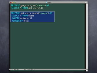 PREPARE get_users_test(boolean) AS
 SELECT * FROM get_users($1);

PREPARE get_users_expect(boolean) AS
 SELECT * FROM users
  WHERE active = $1
  ORDER BY nick;
 