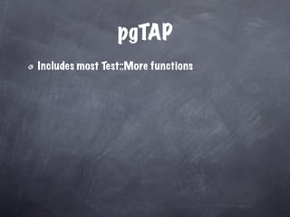 pgTAP
Includes most Test::More functions
 