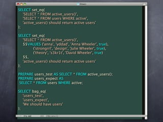 SELECT set_eq(
   'SELECT * FROM active_users()',
   'SELECT * FROM users WHERE active',
   'active_users() should return active users'
);

SELECT set_eq(
   'SELECT * FROM active_users()',
   $$VALUES ('anna', 'yddad', 'Anna Wheeler', true),
          ('strongrrl', 'design', 'Julie Wheeler', true),
          ('theory', 's3kr1t', 'David Wheeler', true)
   $$,
   'active_users() should return active users'
);

PREPARE users_test AS SELECT * FROM active_users();
PREPARE users_expect AS
 SELECT * FROM users WHERE active;

SELECT bag_eq(
   'users_test',
   'users_expect',
   'We should have users'
);
 