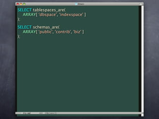 SELECT tablespaces_are(
   ARRAY[ 'dbspace', 'indexspace' ]
);
SELECT schemas_are(
   ARRAY[ 'public', 'contrib', 'biz' ]
);
 