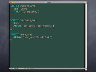 SELECT indexes_are(
   'biz', 'users',
   ARRAY[ 'users_pkey' ]
);

SELECT functions_are(
   'biz',
   ARRAY[ 'get_users', 'get_widgets' ]
);

SELECT users_are(
   ARRAY[ 'postgres', 'david', 'bric' ]
);
 