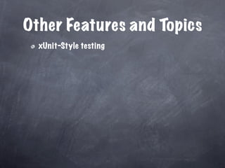Other Features and Topics
  xUnit-Style testing
 