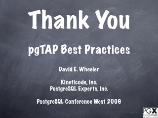 Thank You
pgTAP Best Practices
         David E. Wheeler

         Kineticode, Inc.
     PostgreSQL Experts, Inc.

 PostgreSQL Conference West 2009
 