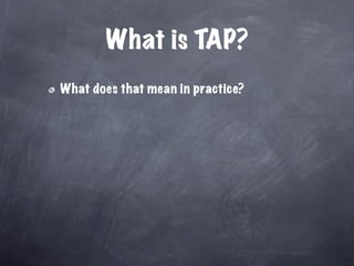What is TAP?
What does that mean in practice?
 