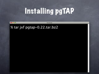 Installing pgTAP

% tar jxf pgtap-0.22.tar.bz2
 