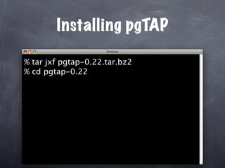 Installing pgTAP

% tar jxf pgtap-0.22.tar.bz2
% cd pgtap-0.22
 
