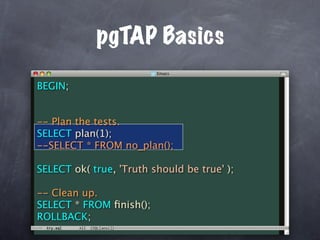 pgTAP Basics

BEGIN;


-- Plan the tests.
SELECT plan(1);
--SELECT * FROM no_plan();

SELECT ok( true, 'Truth should be true' );

-- Clean up.
SELECT * FROM ﬁnish();
ROLLBACK;
 
