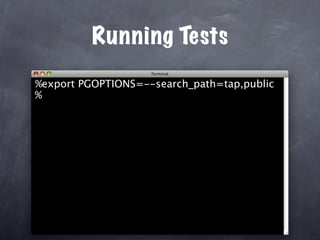 Running Tests
%export PGOPTIONS=--search_path=tap,public
%
 