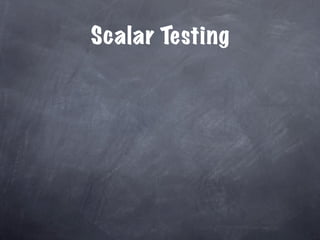 Scalar Testing
 
