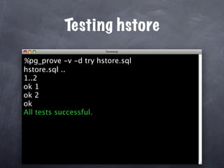 Testing hstore

%pg_prove -v -d try hstore.sql
hstore.sql ..
1..2
ok 1
ok 2
ok
All tests successful.
 