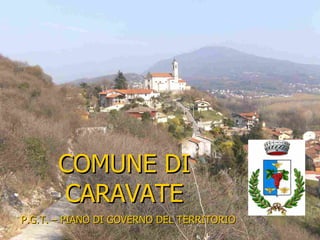 COMUNE DI
      CARAVATE
P.G.T. – PIANO DI GOVERNO DEL TERRITORIO
 