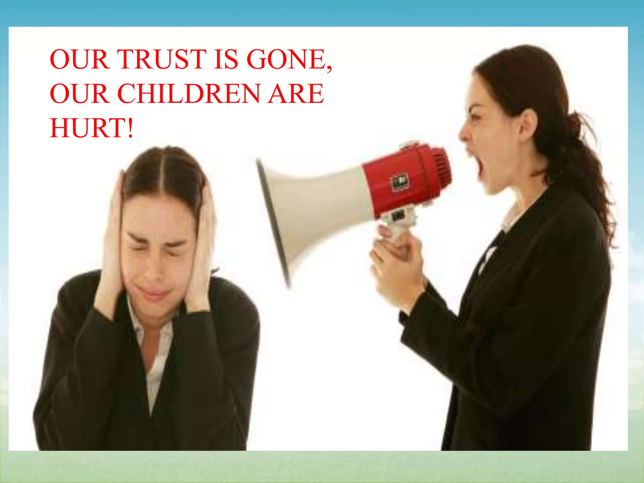 OUR TRUST IS GONE,OUR CHILDREN ARE HURT!