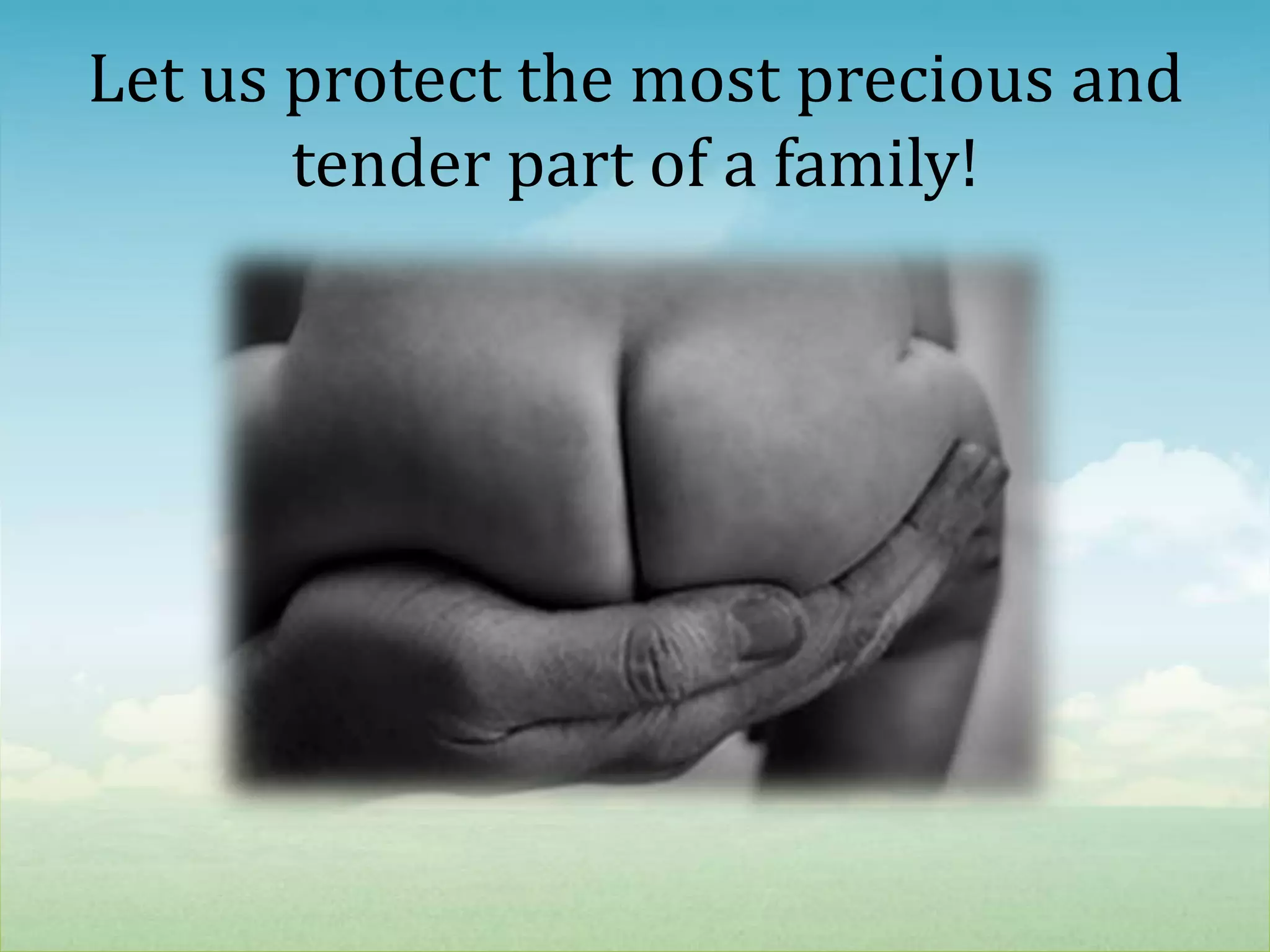 Let us protect the most precious and tender part of a family!