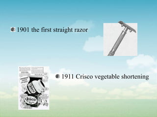1901 the first straight razor1911 Crisco vegetable shortening
