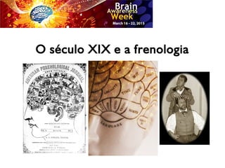 O século XIX e a frenologia
 