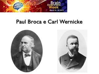 Paul Broca e Carl Wernicke
 