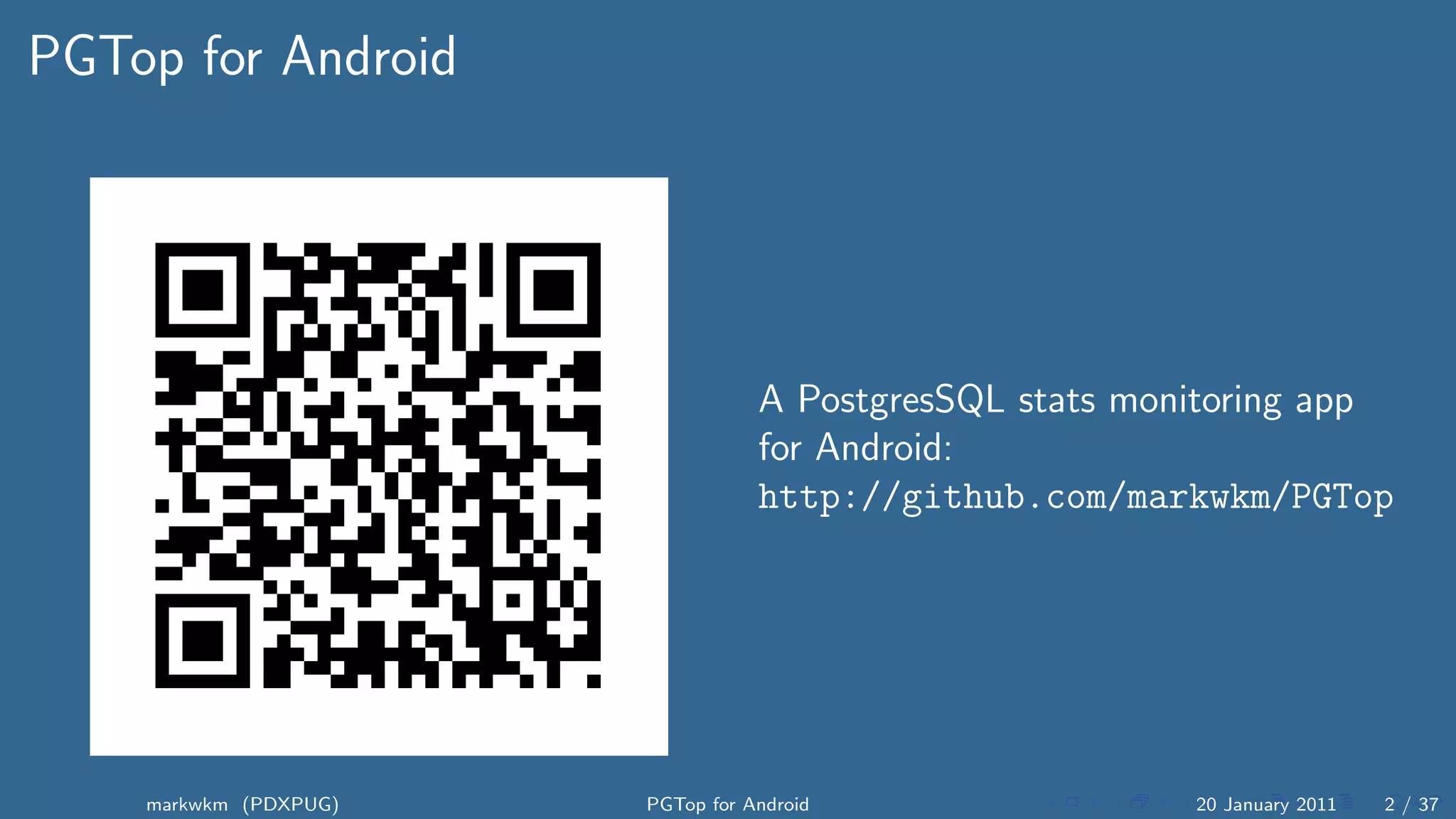 PGTop for Android




                                  A PostgresSQL stats monitoring app
                                  for Android:
                                  http://github.com/markwkm/PGTop




    markwkm (PDXPUG)   PGTop for Android                 20 January 2011   2 / 37
 