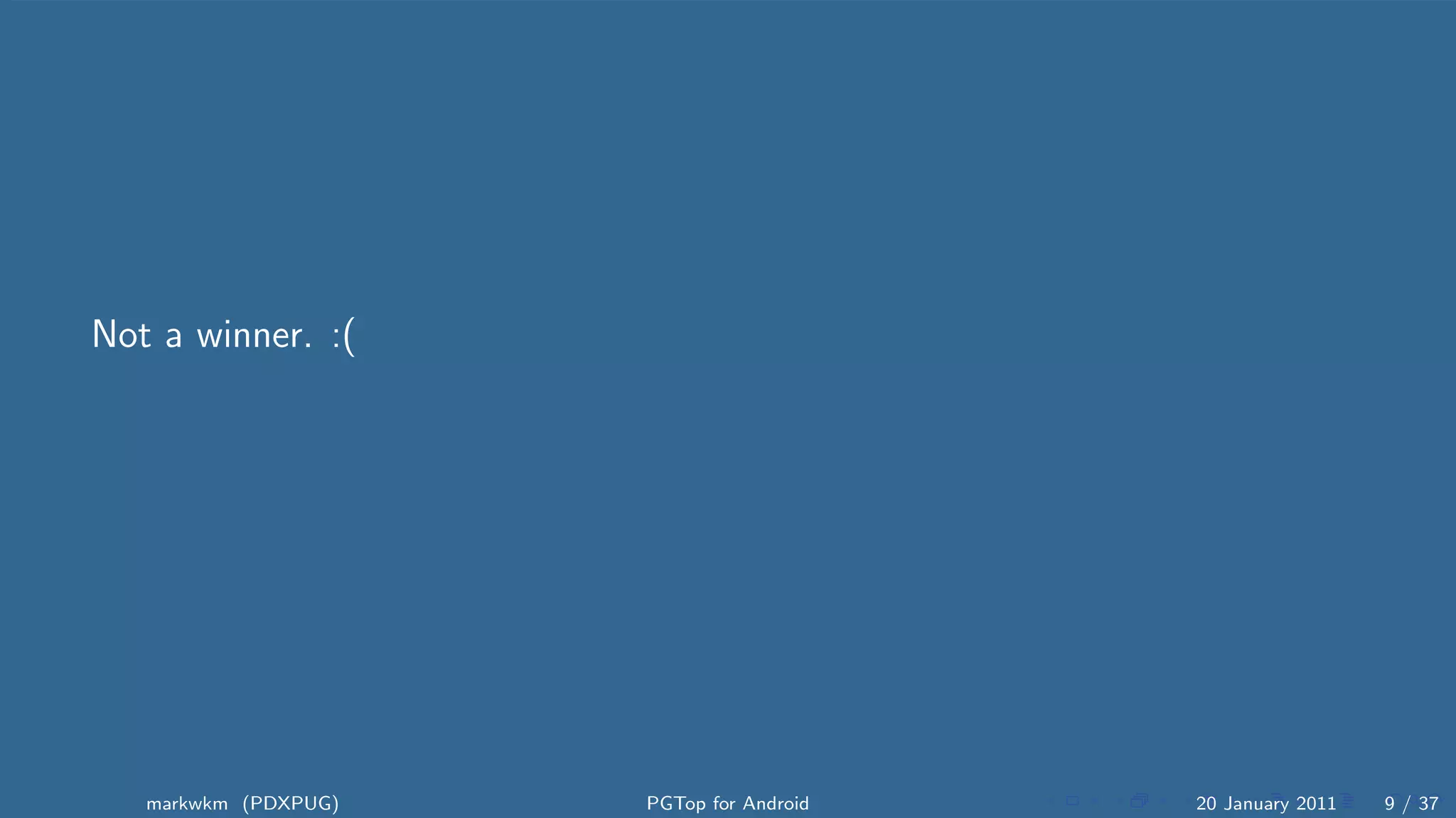 Not a winner. :(




   markwkm (PDXPUG)   PGTop for Android   20 January 2011   9 / 37
 
