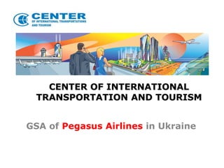 CENTER OF INTERNATIONAL
TRANSPORTATION AND TOURISM
GSA of Pegasus Airlines in Ukraine
 