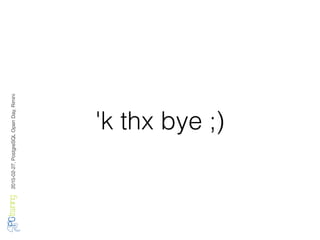 2016-02-27,PostgreSQLOpenDay,Rimini
'k thx bye ;)
 