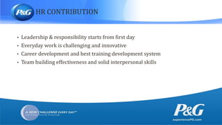 HR CONTRIBUTION
• Leadership & responsibility starts from first day
• Everyday work is challenging and innovative
• Career development and best training development system
• Team building effectiveness and solid interpersonal skills
 
