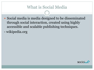 What is Social Media
 Social media is media designed to be disseminated
through social interaction, created using highly
...