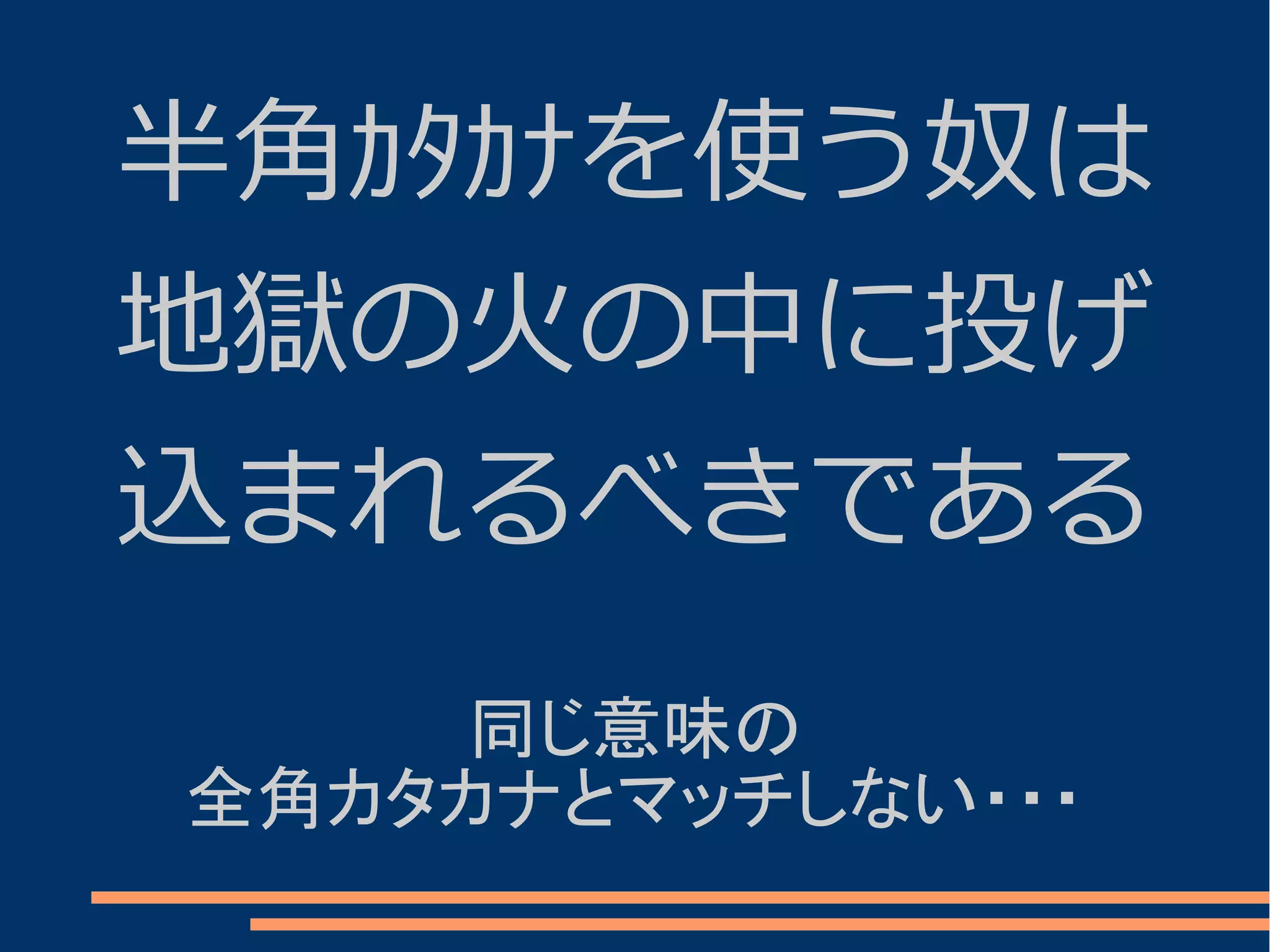 半角ｶﾀｶﾅを使う奴は
地獄の火の中に投げ
込まれるべきである
     同じ意味の
全角カタカナとマッチしない・・・
 