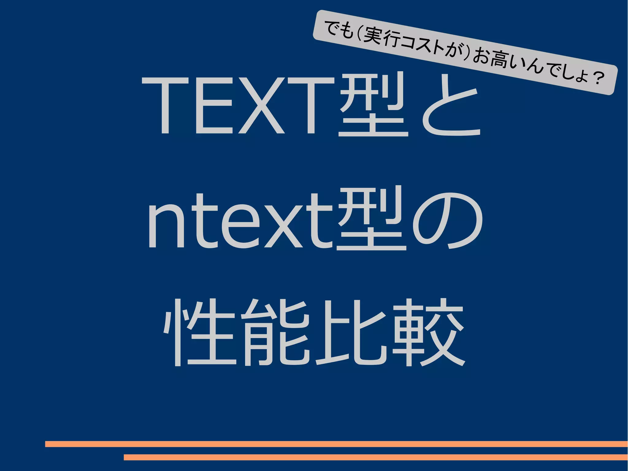 でも（実
        行コ   ストが）
                  お高い


TEXT型と
                      ん   でしょ？




ntext型の
性能比較
 