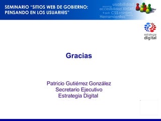 Gracias Patricio Gutiérrez González Secretario Ejecutivo Estrategia Digital  