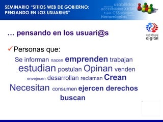 …  pensando en los usuari@s Personas que: Se informan  nacen   emprenden  trabajan  estudian  postulan  Opinan  venden  envejecen  desarrollan  reclaman  Crean Necesitan  consumen  ejercen derechos buscan  