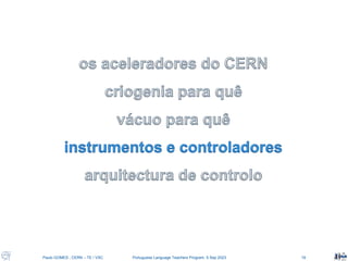 Paulo GOMES , CERN – TE / VSC Portuguese Language Teachers Program, 5 Sep 2023 19
 