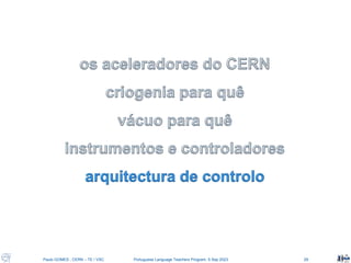 Paulo GOMES , CERN – TE / VSC Portuguese Language Teachers Program, 5 Sep 2023 29
 