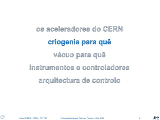 Paulo GOMES , CERN – TE / VSC Portuguese Language Teachers Program, 5 Sep 2023 8
 