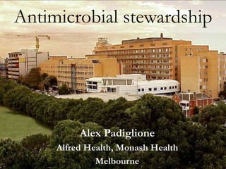 Antimicrobial stewardship
Alex Padiglione
Alfred Health, Monash Health
Melbourne
 