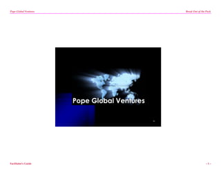 Pope Global Ventures        Break Out of the Pack




                       53




Facilitator’s Guide                         –1–
 