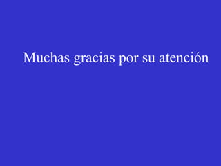 Muchas gracias por su atención
 