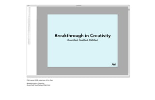 Breakthrough in Creativity
                                             Quantified, Qualified, P&Gified




P&G named 2008 Advertiser of the Year

Breakthrough in Creativity:
Quantified, Qualified and P&G-ified
 