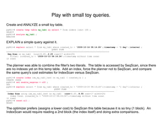 Postgres server logs May need to adjust log_* GUCS such as: log_temp_files, log_lock_waits, log_min_duration_statement, log_checkpoints, log_statement_stats, etc. auto_explain (new contrib module in Pg 8.4) 