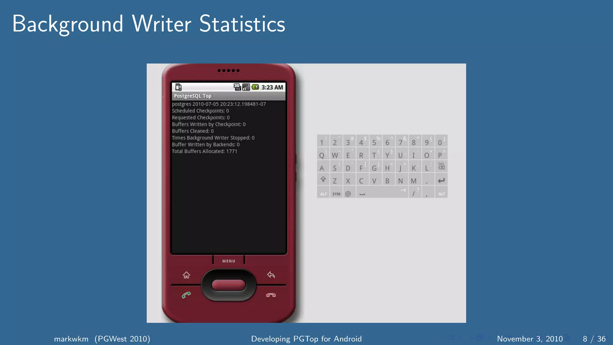 Background Writer Statistics
markwkm (PGWest 2010) Developing PGTop for Android November 3, 2010 8 / 36
 