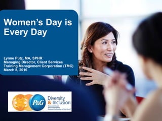 © 2016 TMC | A Berlitz Company
Page 1
Women’s Day is
Every Day
Lynne Putz, MA, SPHR
Managing Director, Client Services
Training Management Corporation (TMC)
March 8, 2016
 