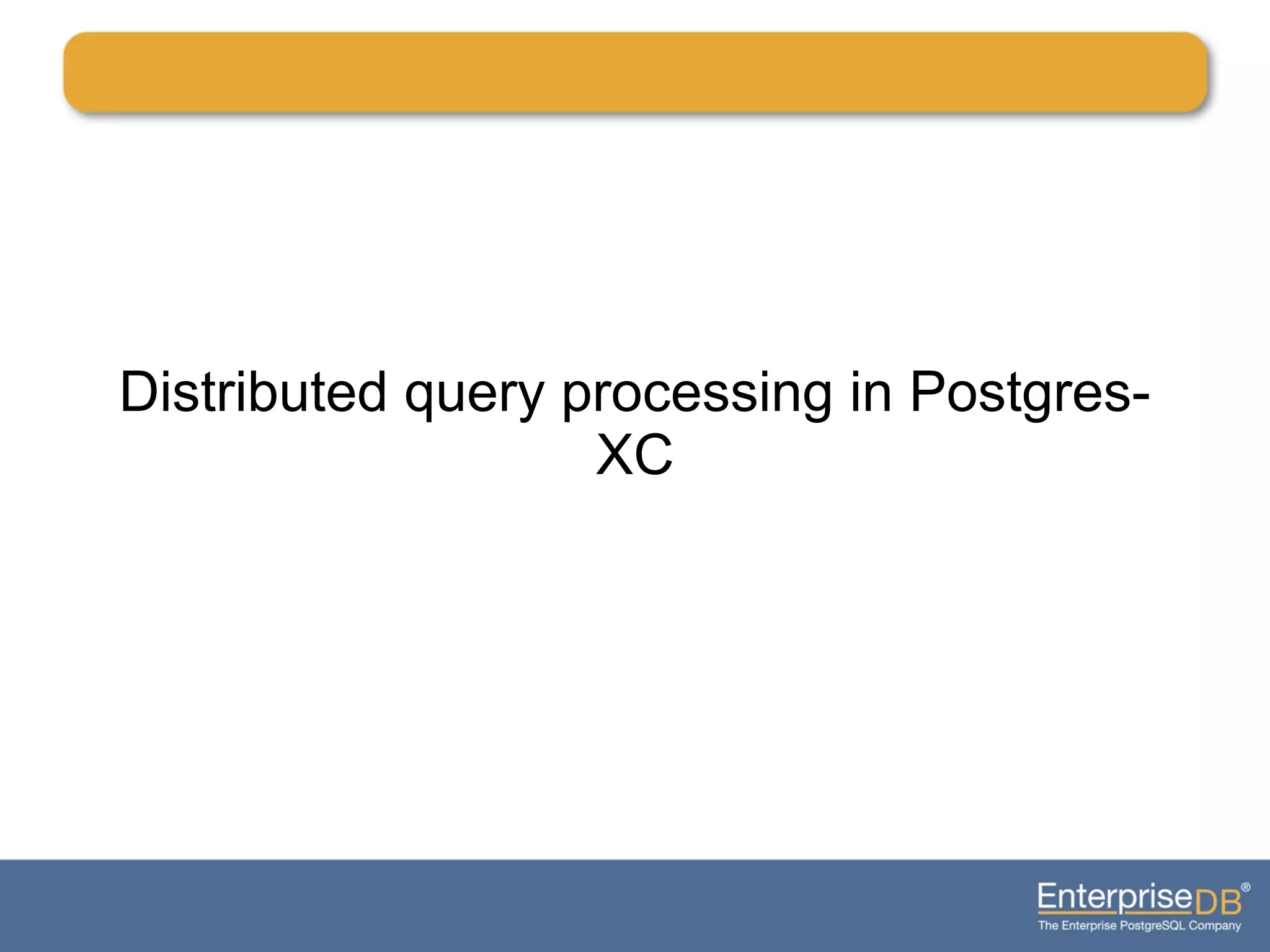 Distributed query processing in Postgres-
XC
 