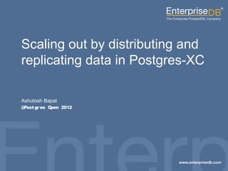 Scaling out by distributing and
replicating data in Postgres-XC
Ashutosh Bapat
@Post gr es Open 2012
 